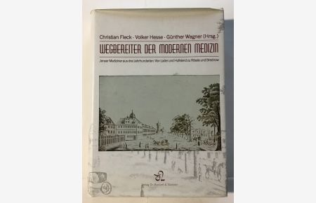 Wegbereiter der modernen Medizin : Jenaer Mediziner aus drei Jahrhunderten - von Loder und Hufeland zu Rössle und Brednow.