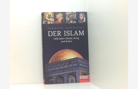 Der Islam: 1400 Jahre Glaube, Krieg und Kultur - Ein SPIEGEL-Buch
