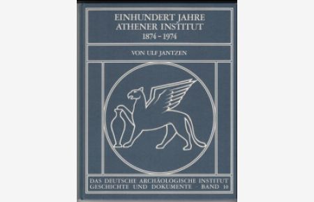 Einhundert Jahre Athener Institut : 1874 - 1974.   - Deutsches Archäologisches Institut / Das deutsche Archäologische Institut Geschichte und Dokumente Band 10.