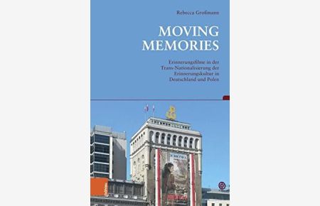 Moving Memories. Erinnerungsfilme in der Trans-Nationalisierung der Erinnerungskultur in Deutschland und Polen. (Beiträge zur Geschichtskultur, Band 42).
