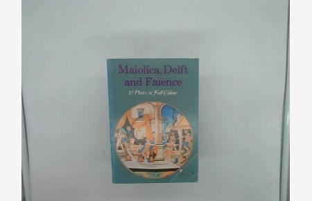 Maiolica, Delft and Faience. . 70 plates in full colour.   - Translated by Peter Locke from the Italian original