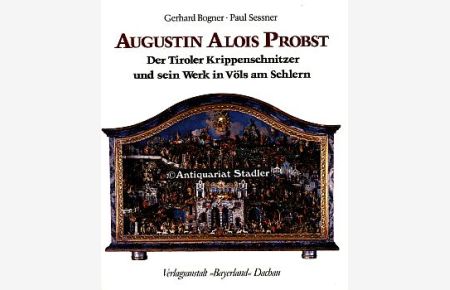 Augustin Alois Probst. Der Tiroler Krippenschnitzer und sein Werk in Völs am Schlern.