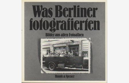 Was Berliner fotografierten : Bilder aus alten Fotoalben / mit e. Vorw. von Konrad Jule Hammer u. Erl. von Jürgen Grothe