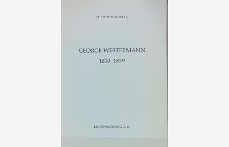 Verleger George Westermann : 1810 - 1879 ; [nebst Anh. : Stammbaum der Familie Westermann : neu zsgest. ].   - Braunschweiger Werkstücke ; 34.