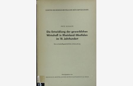 Entwicklung der gewerblichen Wirtschaft in Rheinland-Westfalen im 18. Jahrhundert : eine wirtschaftsgeschichtliche Untersuchung. - Schriften zur rheinisch-westfälischen Wirtschaftsgeschichte ; 1.