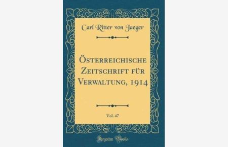 Österreichische Zeitschrift für Verwaltung, 1914, Vol. 47 (Classic Reprint)