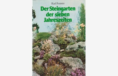 Der Steingarten der sieben Jahreszeiten  - Naturhaft oder architektonisch gestaltet. Arbeits- und Anschauungsbuch für Anfänger und Kenner