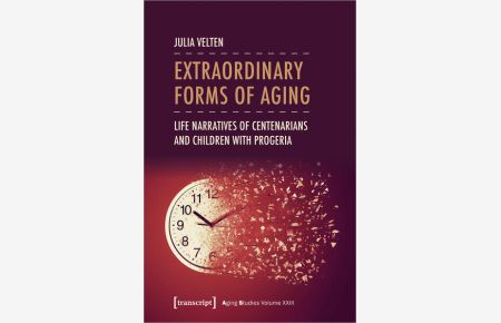 Extraordinary Forms of Aging  - Life Narratives of Centenarians and Children with Progeria