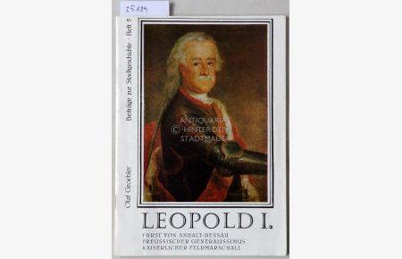 Leopold I. , Fürst von Anhalt-Dessau, preussischer Generalissimus, kaiserlicher Feldmarschall. [= Beiträge zur Stadtgeschichte, Heft 5]