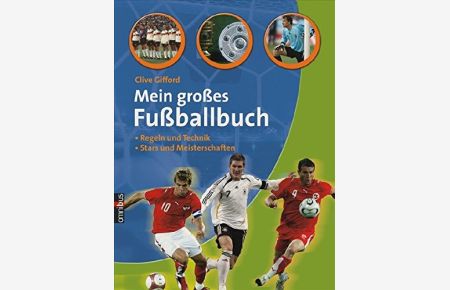 Mein großes Fußballbuch : Regeln, Technik - Stars und Meisterschaften.   - Clive Gifford. [Aus dem Engl. von Andreas Hoffmann]