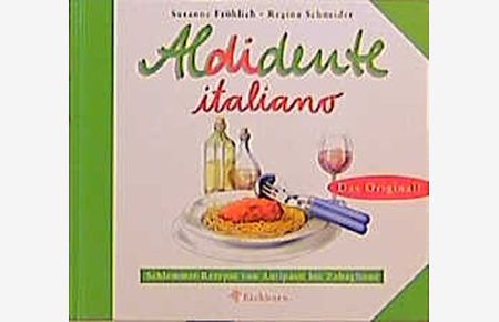 Aldidente italiano : Schlemmerrezepte von Antipasti bis Zabaglione / Susanne Fröhlich ; Regina Schneider