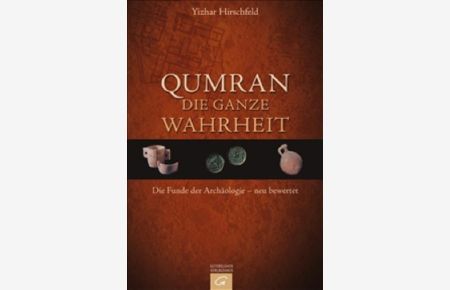 Qumran - die ganze Wahrheit: Die Funde der Archäologie - neu bewertet.   - Bearb. von Jürgen Zangenberg.