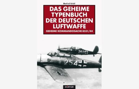 Das geheime Typenbuch der deutschen Luftwaffe: Geheime Kommandosache 8531/44. Eine authentische Darstellung aller 1944 maßgeblich eingesetzten Flugzeuge