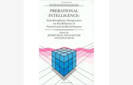 Prerational Intelligence: Adaptive Behavior and Intelligent Systems without Symbols and Logic (Studies in Cognitive Systems, Band 26)