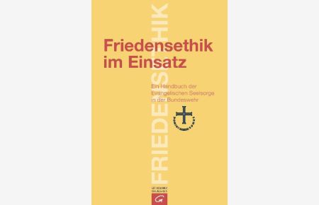 Friedensethik im Einsatz - Ein Handbuch der Evangelischen Seelsorge in der Bundeswehr