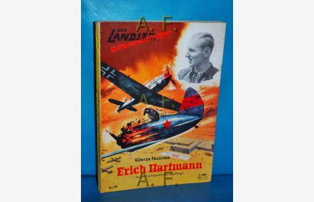 Erich Hartmann : Der Welt erfolgreichster Jagdflieger (Ritterkreuzträger Nr. 10 / Landser)