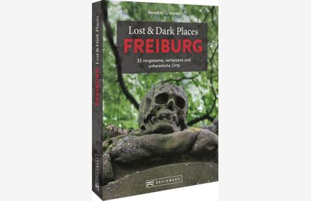 Lost & Dark Places Freiburg  - 33 vergessene, verlassene und unheimliche Orte