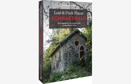 Lost & Dark Places Schwarzwald  - 33 vergessene, verlassene und unheimliche Orte