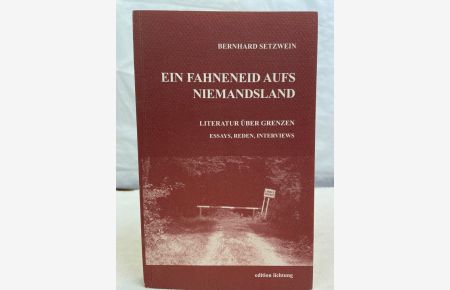 Ein Fahneneid aufs Niemandsland : Literatur über Grenzen.   - Bernhard Setzwein / Edition Lichtung.