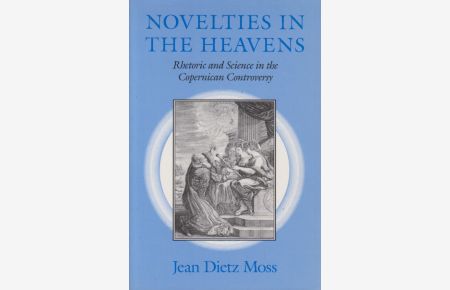 Novelties in the Heavens.   - Rhetoric and Science in the Copernican Controversy.