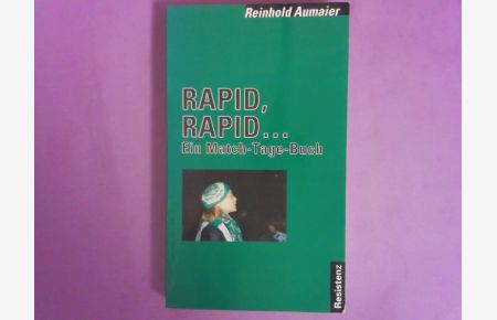 Rapid, Rapid . . . : ein Match-Tage-Buch samt Rückschau & ein blick nach vorn.
