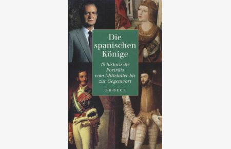 Die spanischen Könige: 18 historische Porträts vom Mittelalter bis zur Gegenwart.