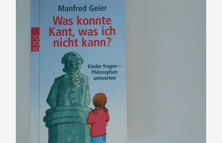 Was konnte Kant, was ich nicht kann? : Kinder fragen - Philosophen antworten / Manfred Geier