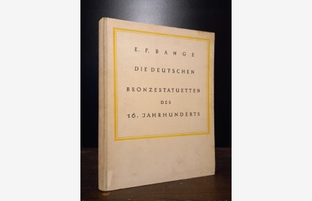 Die deutschen Bronzestatuetten des 16. Jahrhunderts. [Von Ernst Friedrich Bange]. (= Denkmäler deutscher Kunst).