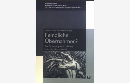Feindliche Übernahmen? : Zur Dynamik gesellschaftlicher Grenzüberschreitungen.   - Philosophie aktuell ; Bd. 3