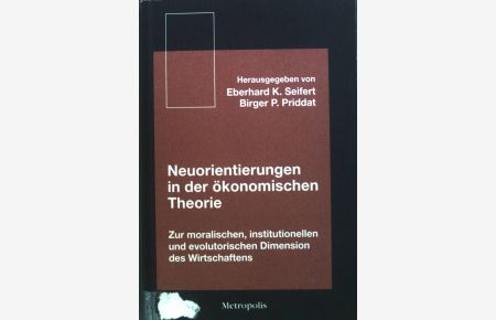 Neuorientierungen in der ökonomischen Theorie : Zur moralischen, institutionellen und evolutorischen Dimension des Wirtschaftens.