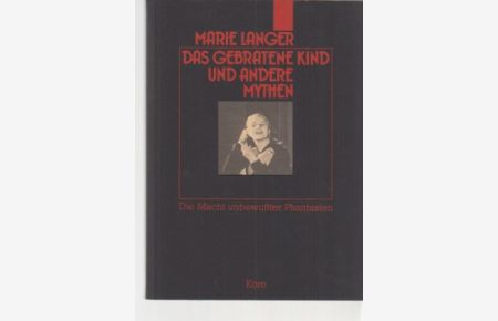 Das gebratene Kind und andere Mythen. Die Macht unbewusster Phantasien. Marie Langer; Teil 2.   - [Aus d. Span. vom Mechthild Schabbach u. Verónica Reisenegger].