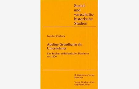 Adelige Grundherrn als Unternehmer : zur Struktur südböhmischer Dominien vor 1620.   - Sozial- und wirtschaftshistorische Studien ; Bd. 25.