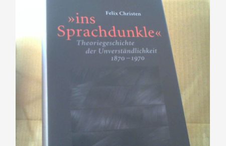 ins Sprachdunkle : Theoriegeschichte der Unverständlichkeit 1870-1970.   - Philologien. Theorie - Praxis - Geschichte