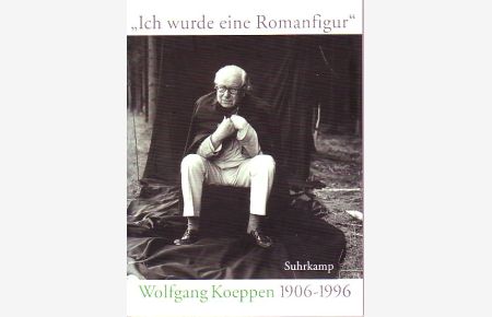Ich wurde eine Romanfigur - Wolfgang Koeppen : 1906 - 1996.