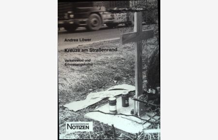 Kreuze am Straßenrand : Verkehrstod und Erinnerungskultur.   - Kulturanthropologie-Notizen ; Bd. 64