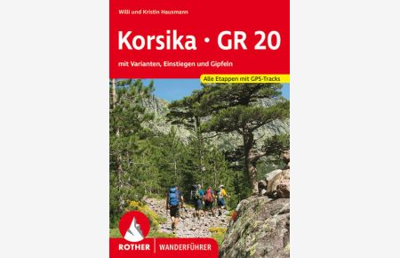 Korsika GR 20. Alle Etappen mit GPS-Tracks  - mit Varianten, Einstiegen und Gipfeln