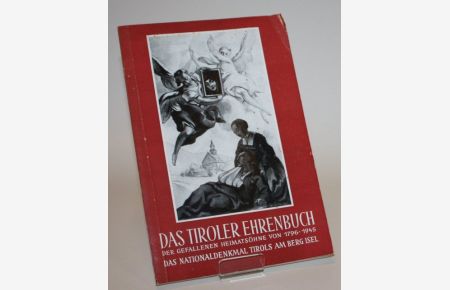 Das Tiroler Ehrenbuch der gefallenen Heimatsöhne von 1796-1945. Das Nationaldenkmal Tirols am Berg Isel. Entstehung, Anlage, Eröffnung und Würdigung des Ehrenbuches.