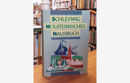 Schleswig-Holsteinisches Hausbuch - Gute alte Zeit zwischen Nord- und Ostsee in Bildern und Geschichten, Gedichten und Berichten,