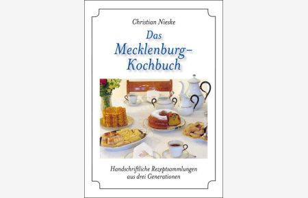Das Mecklenburg-Kochbuch: Handschriftliche Rezeptsammlungen aus drei Generationen  - Handschriftliche Rezeptsammlungen aus drei Generationen