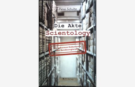 Die Akte Scientology : die geheimen Dokumente der Bundesregierung.