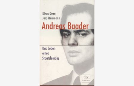 Andreas Baader: Das Leben eines Staatsfeindes.