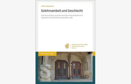 Gelehrsamkeit und Geschlecht  - Das Frauenstudium zwischen deutscher Universitätsidee und bürgerlicher Geschlechterordnung (1865-1918)