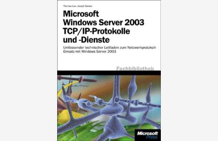 Microsoft Windows Server 2003 TCP/IP-Protokolle und -Dienste  - Umfassender technischer Leitfaden zum Netzwerkprotokoll-Einsatz mit Windows Server 2003