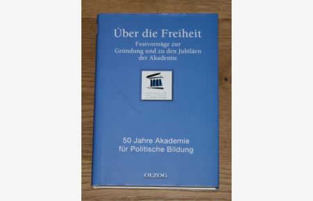 Über die Freiheit. Festvorträge zur Gründung und zu den Jubiläen der Akademie. 50 Jahre Akademie für Politische Bildung.