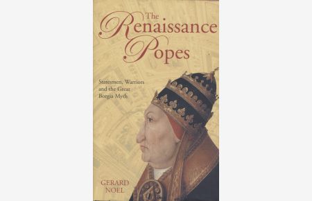 The Renaissance Popes: Statesmen, Warriors and the Great Borgia Myth.