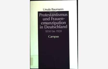 Protestantismus und Frauenemanzipation in Deutschland 1850 bis 1920.   - Reihe Geschichte und Geschlechter ; Bd. 2