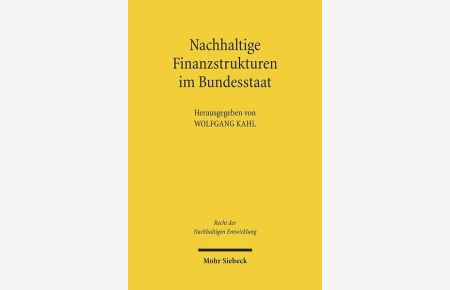 Nachhaltige Finanzstrukturen im Bundesstaat.   - hrsg. von Wolfgang Kahl / Recht der nachhaltigen Entwicklung ; 8,