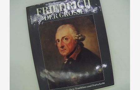 Friedrich der Grosse. Herrscher zwischen Tradition und Fortschritt. Unter Mitarb. von Karl Otmar Frhr. von Aretin, Peter Baumgart, Günter Birtsch u. v. a.