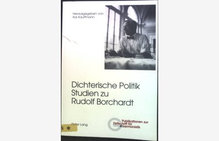 Dichterische Politik, Studien zu Rudof Borchardt.   - Zeitschrift für Germanistik / Publikationen zur Zeitschrift für Germanistik ; Bd. 4