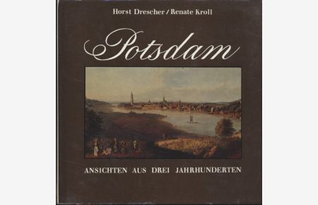 Potsdam: Ansichten aus drei Jahrhunderten.